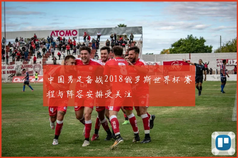 中国男足备战2018俄罗斯世界杯 赛程与阵容安排受关注