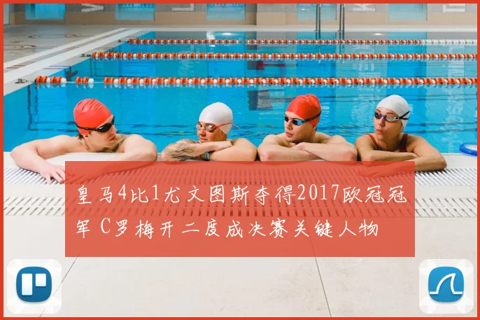 皇马4比1尤文图斯夺得2017欧冠冠军 C罗梅开二度成决赛关键人物