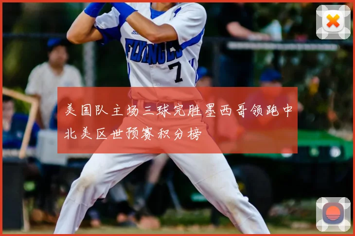 美国队主场三球完胜墨西哥领跑中北美区世预赛积分榜